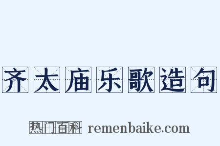 齐太庙乐歌造句是什么意思的图片